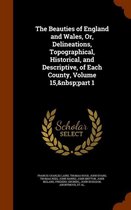 The Beauties of England and Wales, Or, Delineations, Topographical, Historical, and Descriptive, of Each County, Volume 15, Part 1