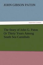 The Story of John G. Paton or Thirty Years Among South Sea Cannibals