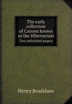 The early collection of Canons known as the Hibernensis Two unfinished papers