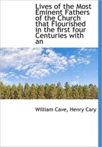 Lives of the Most Eminent Fathers of the Church That Flourished in the First Four Centuries with an