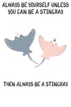 Always Be Yourself Unless You Can Be A Stringrays Then Always Be A Stringrays