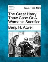 The Great Harry Thaw Case or a Woman's Sacrifice