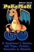 Pokemon Go - A Beginner's Guide: 69 Tips, Tricks, Secrets & Cheats