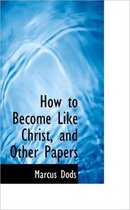 How to Become Like Christ, and Other Papers