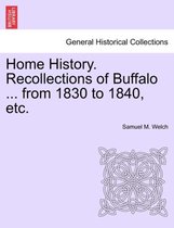 Home History. Recollections of Buffalo ... from 1830 to 1840, Etc.