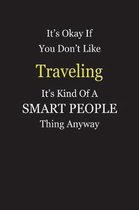 It's Okay If You Don't Like Traveling It's Kind Of A Smart People Thing Anyway