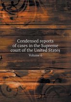 Condensed Reports of Cases in the Supreme Court of the United States Volume 6