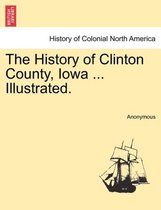 The History of Clinton County, Iowa ... Illustrated.