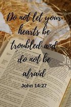 Do not let your hearts be troubled and do not be afraid John 14
