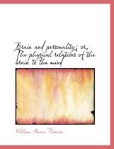 Brain and Personality; Or, the Physical Relations of the Brain to the Mind