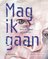 Mag ik gaan, Leven en sterven met dementie - Herman van Hoogdalem, Constance de Vries
