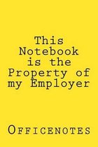 This Notebook Is the Property of My Employer