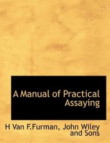 A Manual of Practical Assaying
