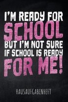 I'm ready for School but I'm not sure if School is ready for me! Hausaufgabenheft