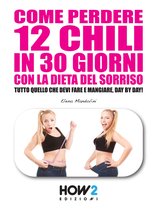 HOW2 Edizioni 65 - Come Perdere 12 Chili in 30 Giorni con la Dieta del Sorriso.
