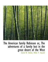 The American Family Robinson Or, the Adventures of a Family Lost in the Great Desert of the West