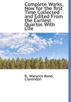 Complete Works, Now for the First Time Collected and Edited from the Earliest Quartos with Life