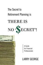 The Secret to Retirement Planning Is There Is No 'secret'!