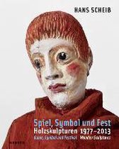 Hans Scheib: Spiel, Symbol Und Fest : Holzskulpturen 1977-2013 = Play, Symbol, and Festival