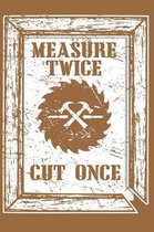 Measure Twice Cut Once