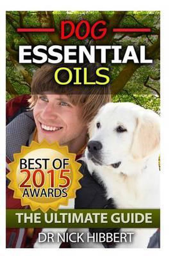 Dog Essential Oils The Ultimate Guide, Nick Hibbert 9781511690225