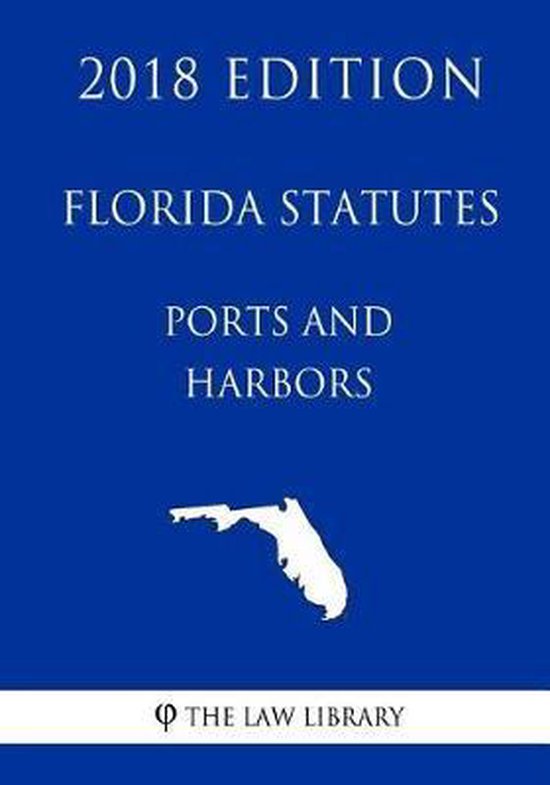 Florida Statutes Ports and Harbors (2018 Edition), The Law Library