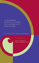 Biblioteca Áurea Hispánica 93 - La autoridad política y el poder de las letras en el Siglo de Oro
