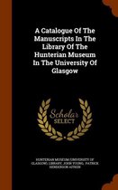 A Catalogue of the Manuscripts in the Library of the Hunterian Museum in the University of Glasgow