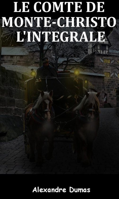 Titre : LE COMTE DE MONTE-CRISTO L'INTEGRALE par Alexandre Dumas. Un attelage de chevaux tire une calèche dans une rue médiévale.
