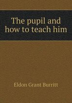 The pupil and how to teach him