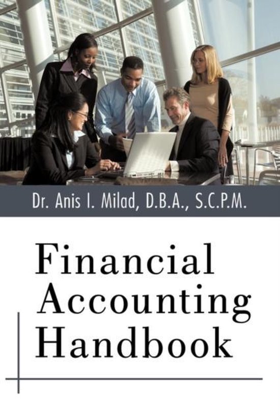 Financial Accounting Handbook, Dr. Anis I. Milad D.B.A. S.C.P.M