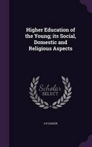 Higher Education of the Young; Its Social, Domestic and Religious Aspects