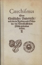 Catechismus oder Christlicher Unterricht, wie in Kirchen und Schulen der Churfurstlichen Pfalz getrieben wirdt