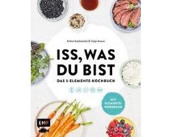 Iss, was du bist - Das 5-Elemente-Kochbuch