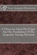 A Discourse Upon The Origin And The Foundation Of The Inequality Among Mankind