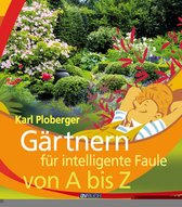Garten für intelligente Faule - Gärtnern für intelligente Faule von A bis Z