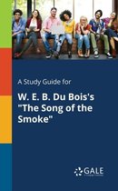 A Study Guide for W. E. B. Du Bois's the Song of the Smoke