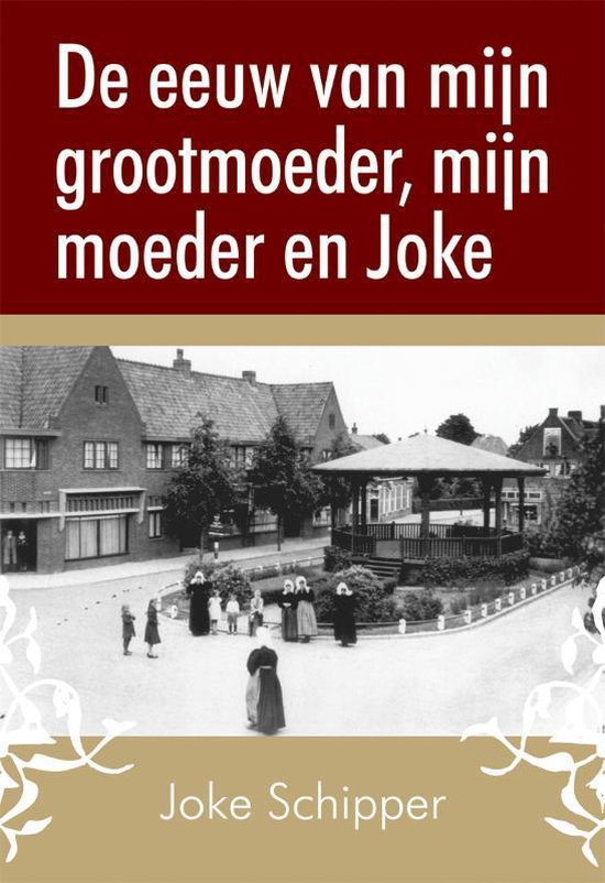 Cover van het boek 'De eeuw van mijn grootmoeder, mijn moeder en Joke' van Joke Schipper