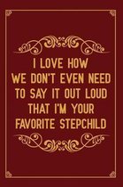 I Love how we don't even need to say it out loud that I'm your favorite stepchild