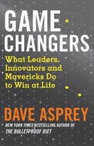 Game Changers What Leaders, Innovators and Mavericks Do to Win at Life
