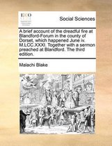 A brief account of the dreadful fire at Blandford-Forum in the county of Dorset, which happened June iv. M.LCC.XXXI. Together with a sermon preached at Blandford. The third edition.