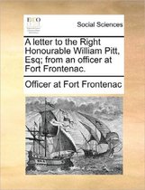 A Letter to the Right Honourable William Pitt, Esq; From an Officer at Fort Frontenac.
