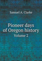 Pioneer days of Oregon history Volume 2