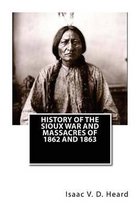 History Of The Sioux War and Massacres Of 1862 And 1863