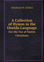 A Collection of Hymns in the Oneida Language For the Use of Native Christians