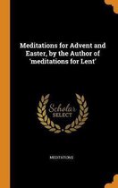 Meditations for Advent and Easter, by the Author of 'meditations for Lent'