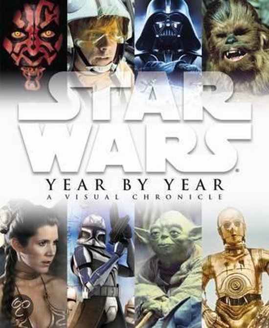 Star Wars Year By Year A Visual Chronicle