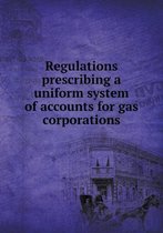 Regulations prescribing a uniform system of accounts for gas corporations