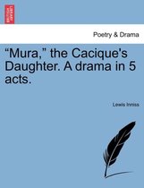 Mura, the Cacique's Daughter. a Drama in 5 Acts.