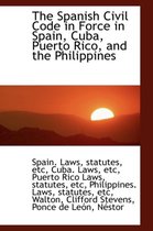 The Spanish Civil Code in Force in Spain, Cuba, Puerto Rico, and the Philippines
